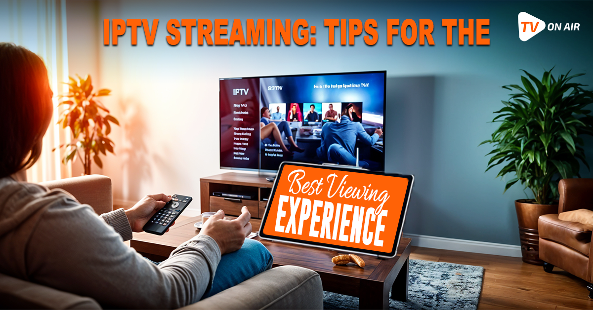 IPTV Streaming: Tips for the Best Viewing Experience